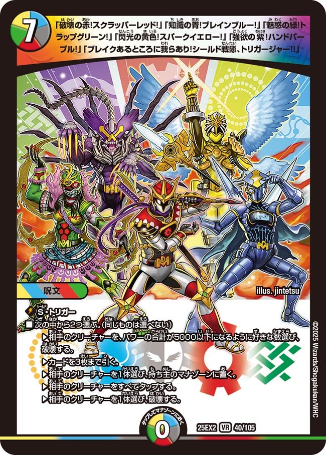 「破壊の赤!スクラッパーレッド!」「知識の青!ブレインブルー!」「魅惑の緑!トラップグリーン!」「閃光の黄色!スパークイエロー!」「強欲の紫!ハンドパープル!」「ブレイクあるところに我らあり!シールド戦隊、トリガージャー!!」（40/105）